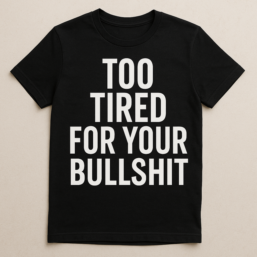 Too Tired for Your Bullshit
