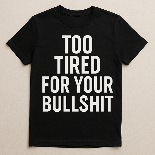 Too Tired for Your Bullshit